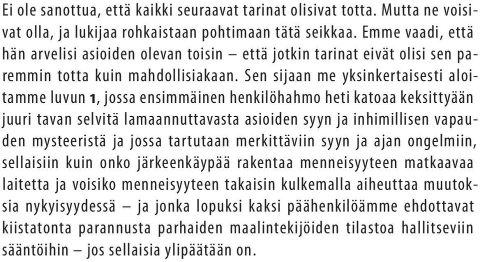 Sen sijaan me yksinkertaisesti aloitamme luvun 1, jossa ensimmäinen henkilöhahmo heti katoaa keksittyään juuri tavan selvitä lamaannuttavasta asioiden syyn ja inhimillisen vapauden mysteeristä ja