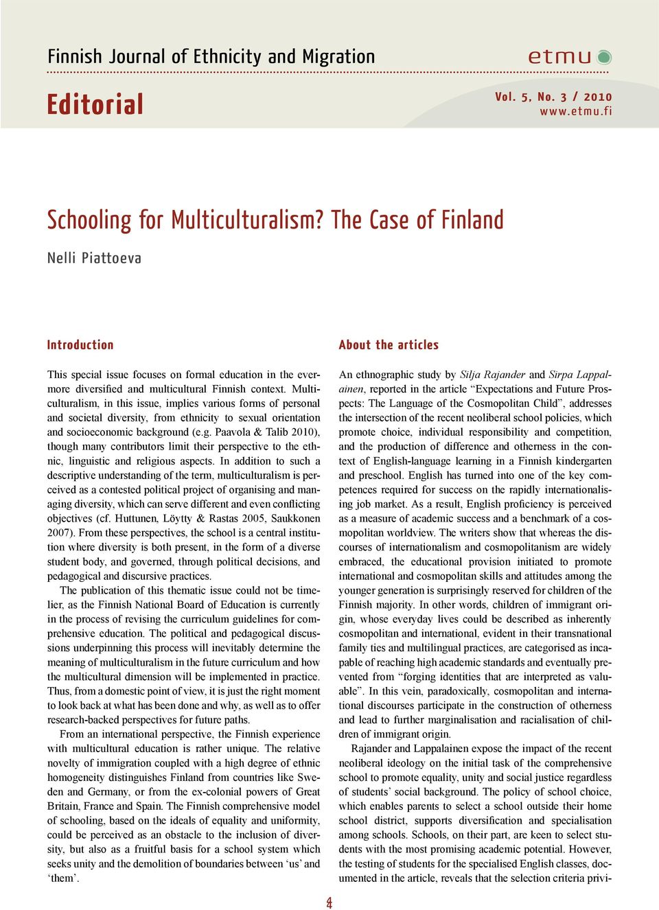 Multiculturalism, in this issue, implies various forms of personal and societal diversity, from ethnicity to sexual orientation and socioeconomic backgr