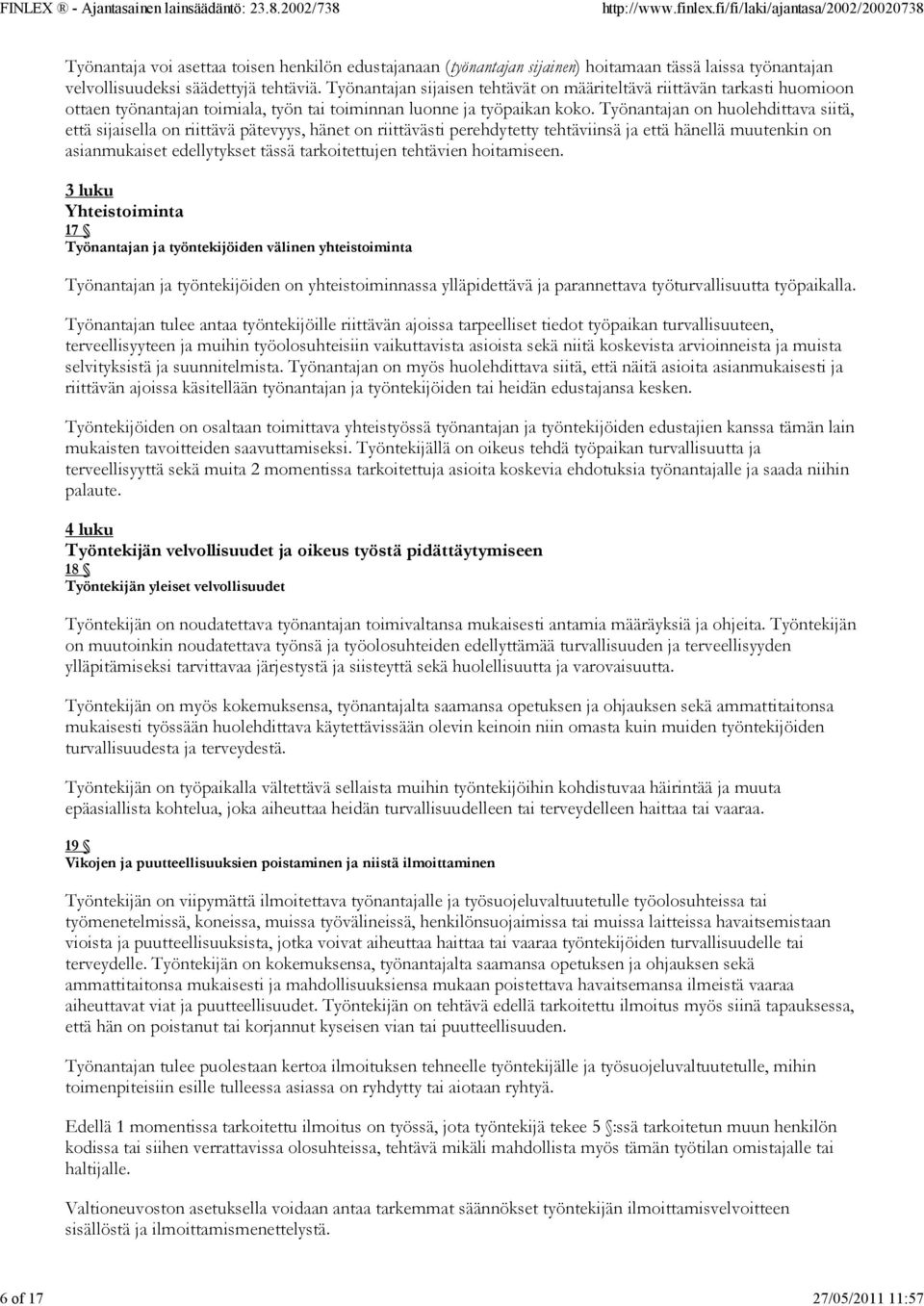 Työnantajan on huolehdittava siitä, että sijaisella on riittävä pätevyys, hänet on riittävästi perehdytetty tehtäviinsä ja että hänellä muutenkin on asianmukaiset edellytykset tässä tarkoitettujen