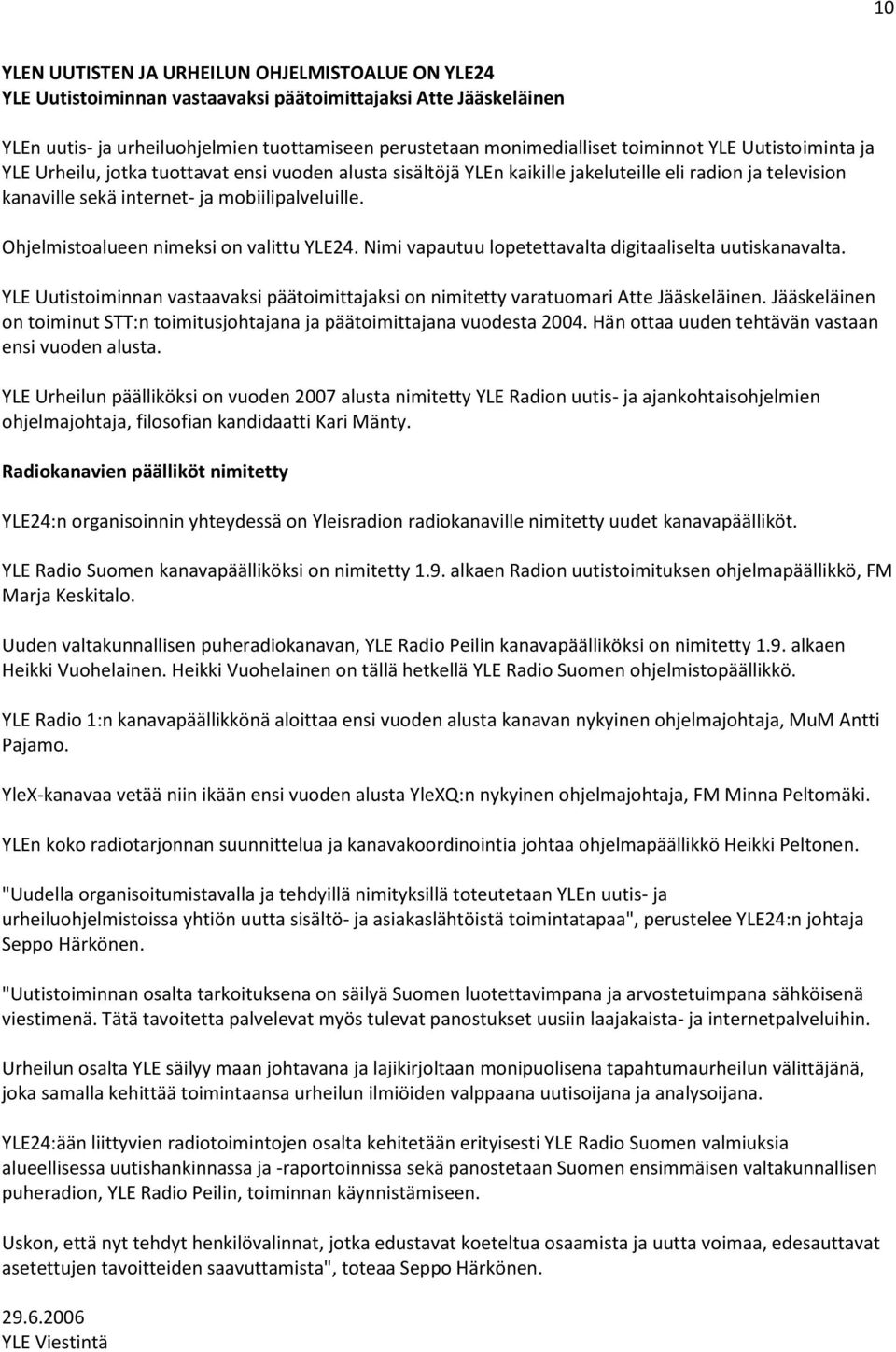 Ohjelmistoalueen nimeksi on valittu YLE24. Nimi vapautuu lopetettavalta digitaaliselta uutiskanavalta. YLE Uutistoiminnan vastaavaksi päätoimittajaksi on nimitetty varatuomari Atte Jääskeläinen.