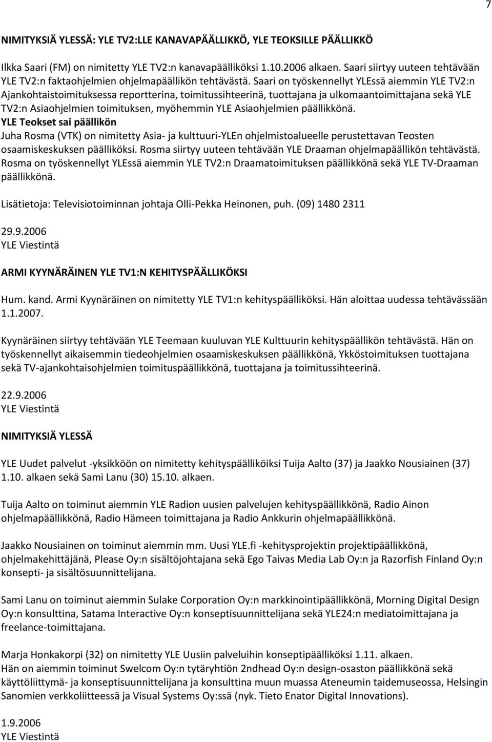 Saari on työskennellyt YLEssä aiemmin YLE TV2:n Ajankohtaistoimituksessa reportterina, toimitussihteerinä, tuottajana ja ulkomaantoimittajana sekä YLE TV2:n Asiaohjelmien toimituksen, myöhemmin YLE