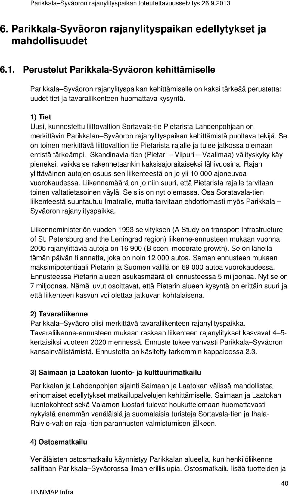 1) Tiet Uusi, kunnostettu liittovaltion Sortavala-tie Pietarista Lahdenpohjaan on merkittävin Parikkalan Syväoron rajanylityspaikan kehittämistä puoltava tekijä.