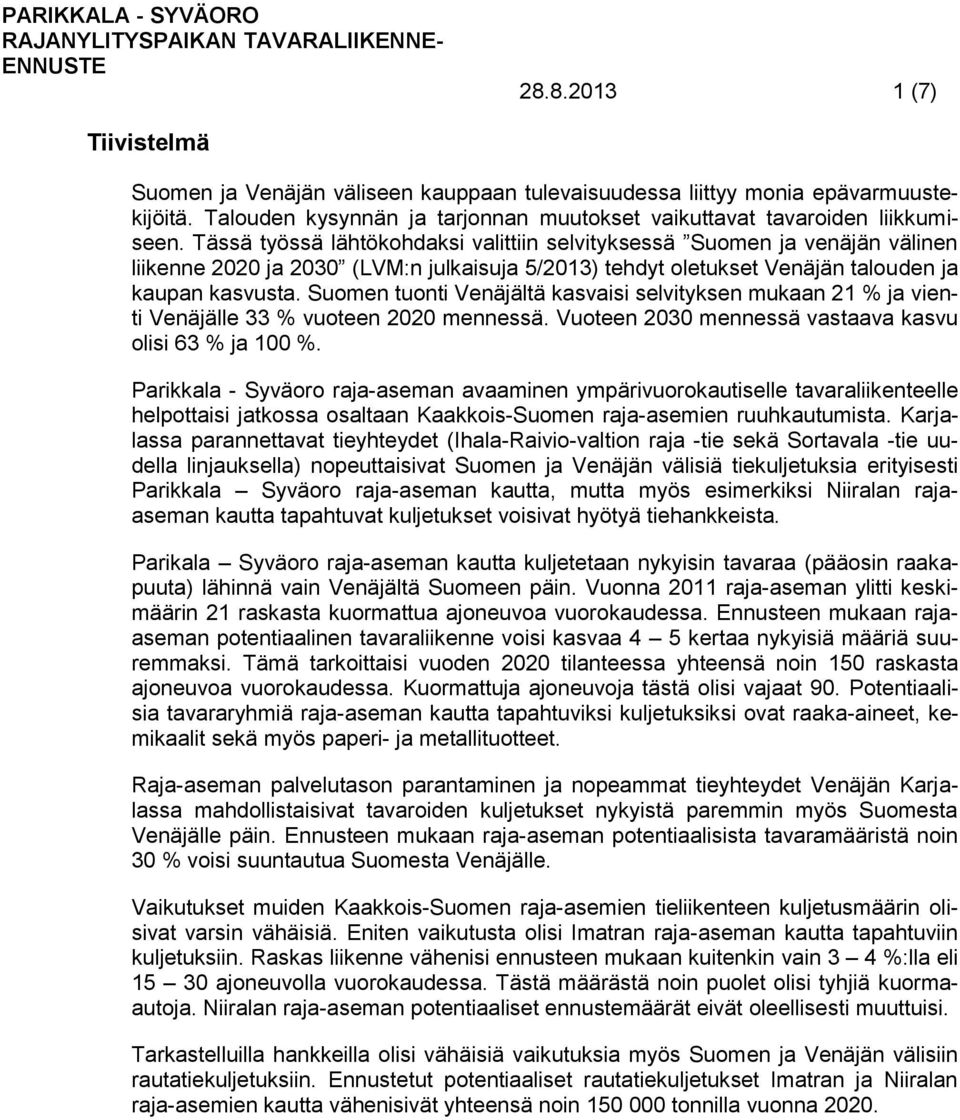 Tässä työssä lähtökohdaksi valittiin selvityksessä Suomen ja venäjän välinen liikenne 2020 ja 2030 (LVM:n julkaisuja 5/2013) tehdyt oletukset Venäjän talouden ja kaupan kasvusta.