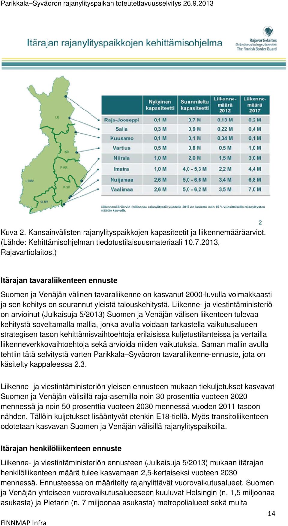Liikenne- ja viestintäministeriö on arvioinut (Julkaisuja 5/2013) Suomen ja Venäjän välisen liikenteen tulevaa kehitystä soveltamalla mallia, jonka avulla voidaan tarkastella vaikutusalueen