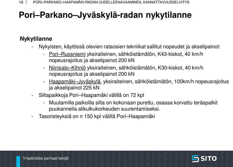 nopeusrajoitus ja akselipainot 200 kn - Haapamäki Jyväskylä, yksiraiteinen, sähköistämätön, 100km/h nopeusrajoitus ja akselipainot 225 kn - Siltapaikkoja Pori Haapamäki