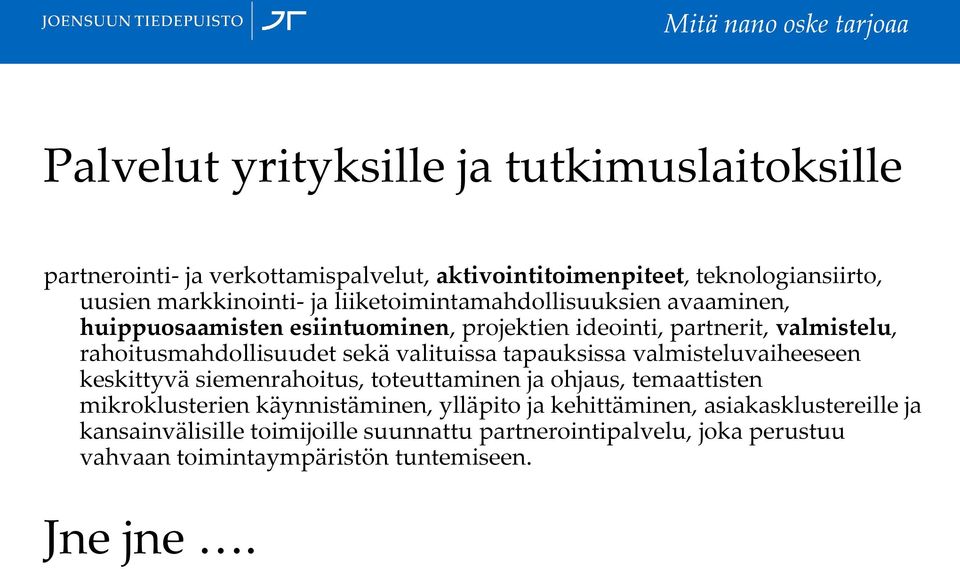 sekä valituissa tapauksissa valmisteluvaiheeseen keskittyvä siemenrahoitus, toteuttaminen ja ohjaus, temaattisten mikroklusterien käynnistäminen, ylläpito ja