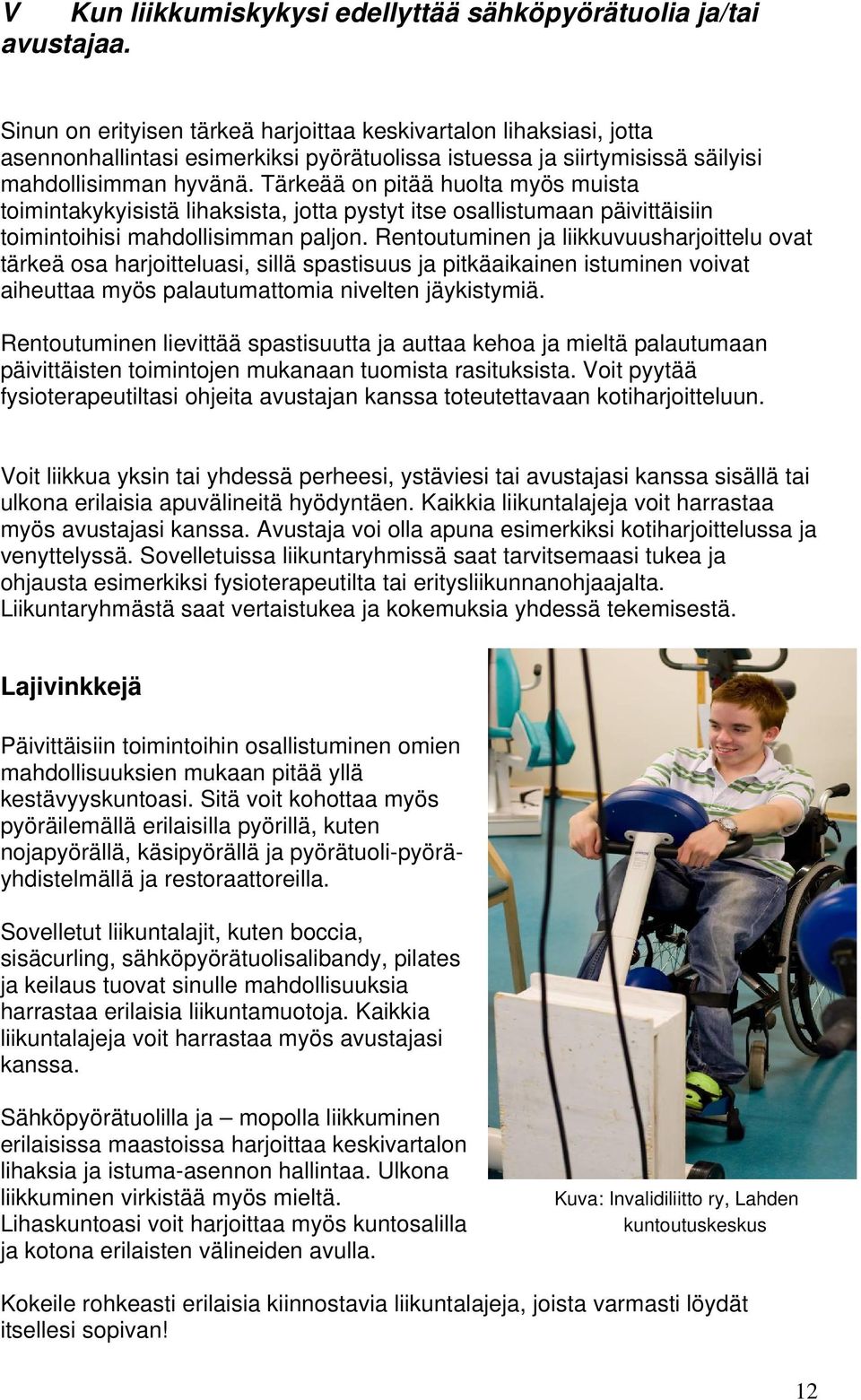 Tärkeää on pitää huolta myös muista toimintakykyisistä lihaksista, jotta pystyt itse osallistumaan päivittäisiin toimintoihisi mahdollisimman paljon.