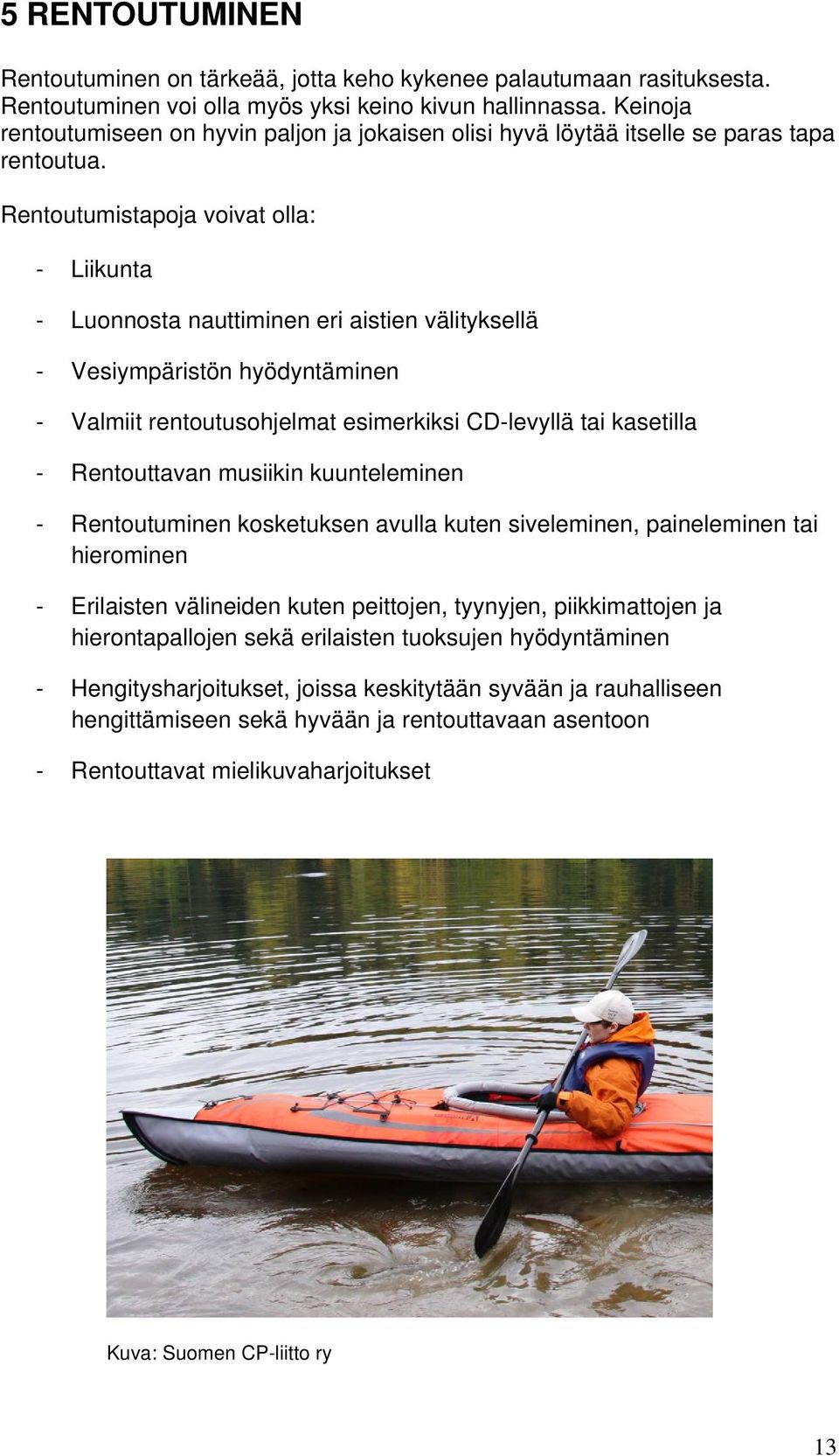 Rentoutumistapoja voivat olla: - Liikunta - Luonnosta nauttiminen eri aistien välityksellä - Vesiympäristön hyödyntäminen - Valmiit rentoutusohjelmat esimerkiksi CD-levyllä tai kasetilla -