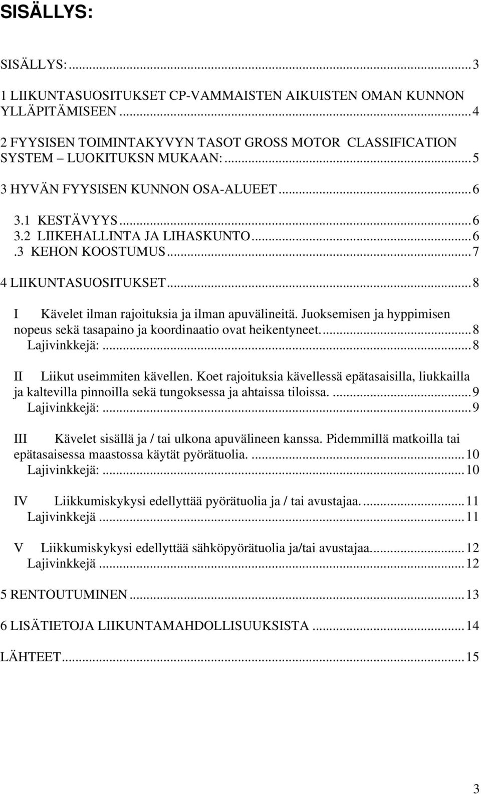 Juoksemisen ja hyppimisen nopeus sekä tasapaino ja koordinaatio ovat heikentyneet.... 8 Lajivinkkejä:... 8 II Liikut useimmiten kävellen.