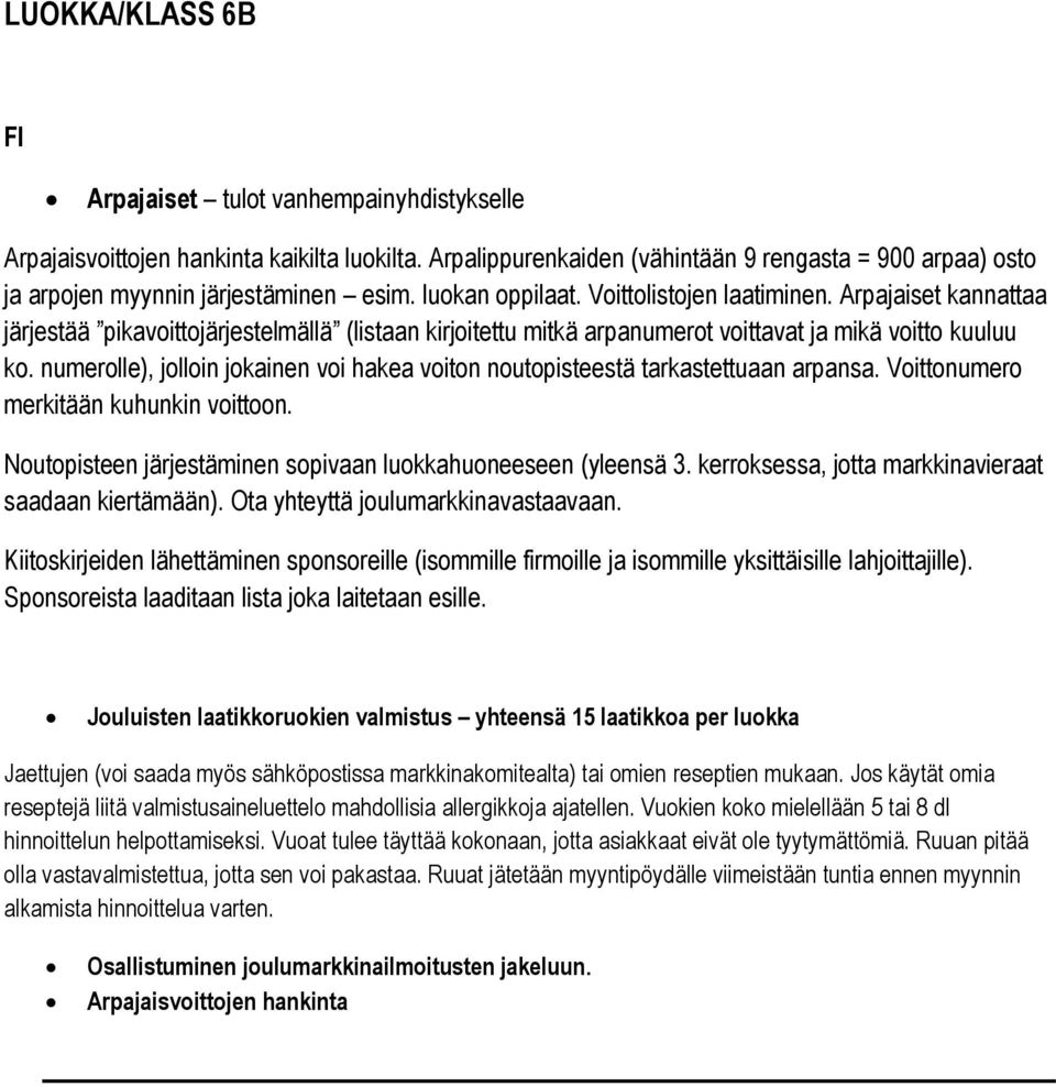 numerolle), jolloin jokainen voi hakea voiton noutopisteestä tarkastettuaan arpansa. Voittonumero merkitään kuhunkin voittoon. Noutopisteen järjestäminen sopivaan luokkahuoneeseen (yleensä 3.