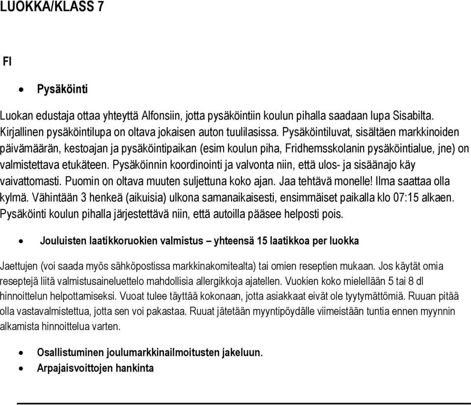 Pysäköinnin koordinointi ja valvonta niin, että ulos- ja sisäänajo käy vaivattomasti. Puomin on oltava muuten suljettuna koko ajan. Jaa tehtävä monelle! Ilma saattaa olla kylmä.