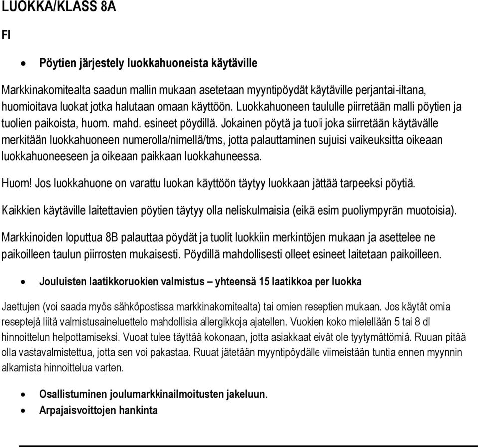 Jokainen pöytä ja tuoli joka siirretään käytävälle merkitään luokkahuoneen numerolla/nimellä/tms, jotta palauttaminen sujuisi vaikeuksitta oikeaan luokkahuoneeseen ja oikeaan paikkaan luokkahuneessa.