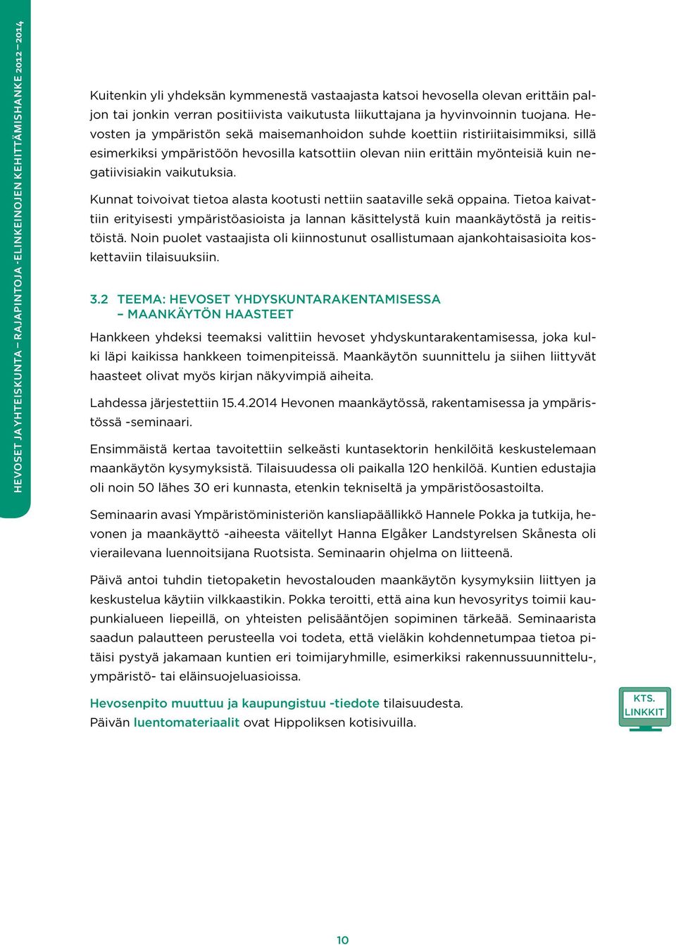 Kunnat toivoivat tietoa alasta kootusti nettiin saataville sekä oppaina. Tietoa kaivattiin erityisesti ympäristöasioista ja lannan käsittelystä kuin maankäytöstä ja reitistöistä.