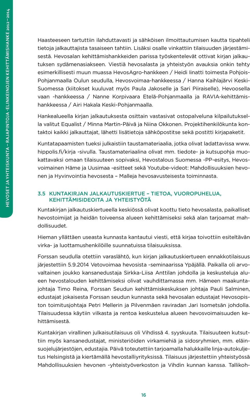 Viestiä hevosalasta ja yhteistyön avauksia onkin tehty esimerkillisesti muun muassa HevosAgro-hankkeen / Heidi Iinatti toimesta Pohjois- Pohjanmaalla Oulun seudulla, Hevosvoimaa-hankkeessa / Hanna