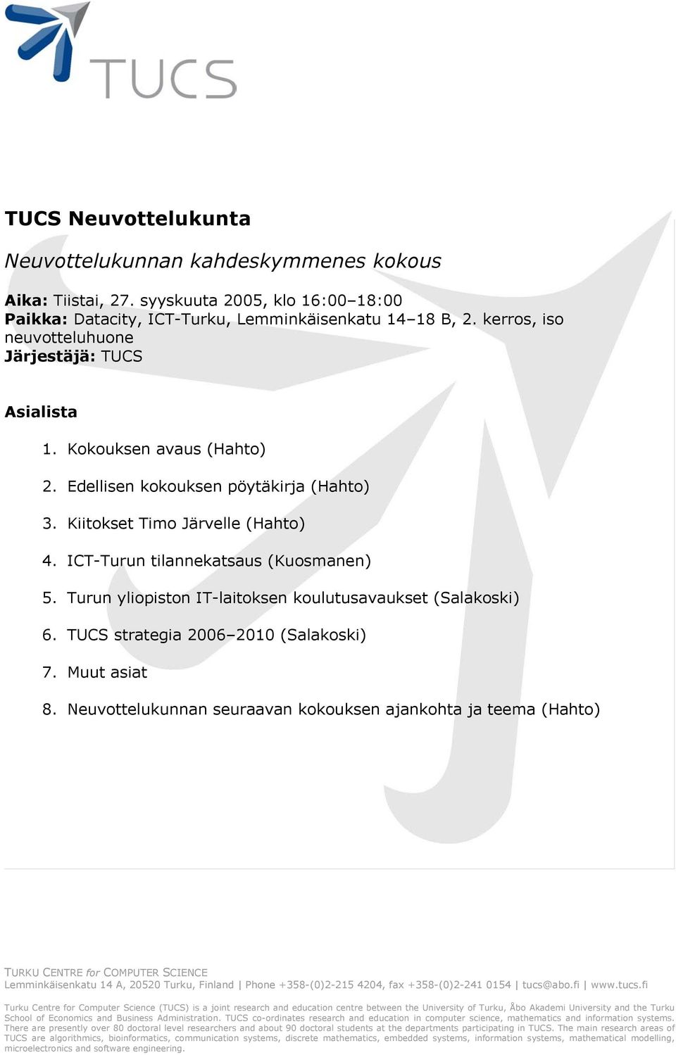 Turun yliopiston IT-laitoksen koulutusavaukset (Salakoski) 6. strategia 2006 2010 (Salakoski) 7. Muut asiat 8.