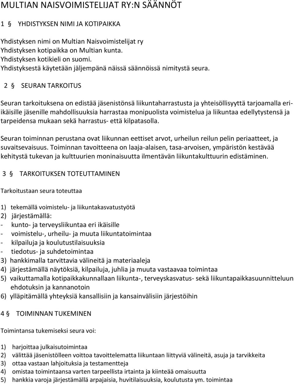 2 SEURAN TARKOITUS Seuran tarkoituksena on edistää jäsenistönsä liikuntaharrastusta ja yhteisöllisyyttä tarjoamalla eriikäisille jäsenille mahdollisuuksia harrastaa monipuolista voimistelua ja