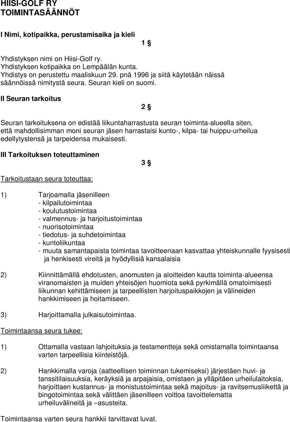 II Seuran tarkoitus 2 Seuran tarkoituksena on edistää liikuntaharrastusta seuran toiminta-alueella siten, että mahdollisimman moni seuran jäsen harrastaisi kunto-, kilpa- tai huippu-urheilua