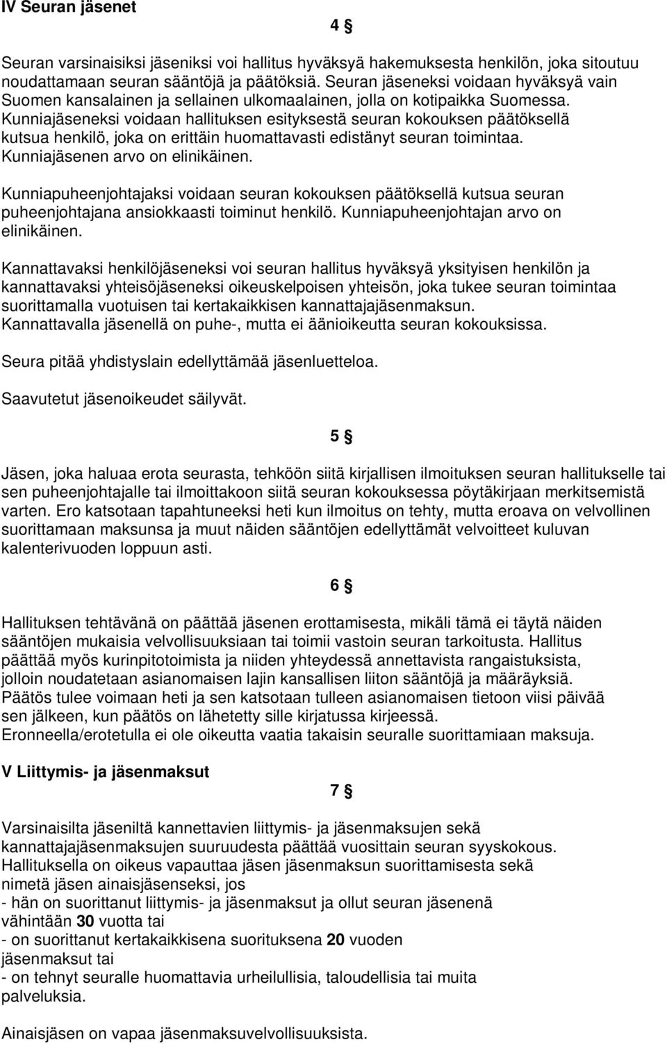 Kunniajäseneksi voidaan hallituksen esityksestä seuran kokouksen päätöksellä kutsua henkilö, joka on erittäin huomattavasti edistänyt seuran toimintaa. Kunniajäsenen arvo on elinikäinen.