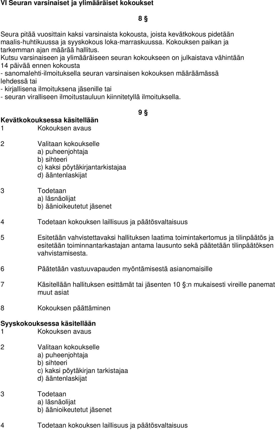 Kutsu varsinaiseen ja ylimääräiseen seuran kokoukseen on julkaistava vähintään 14 päivää ennen kokousta - sanomalehti-ilmoituksella seuran varsinaisen kokouksen määräämässä lehdessä tai -