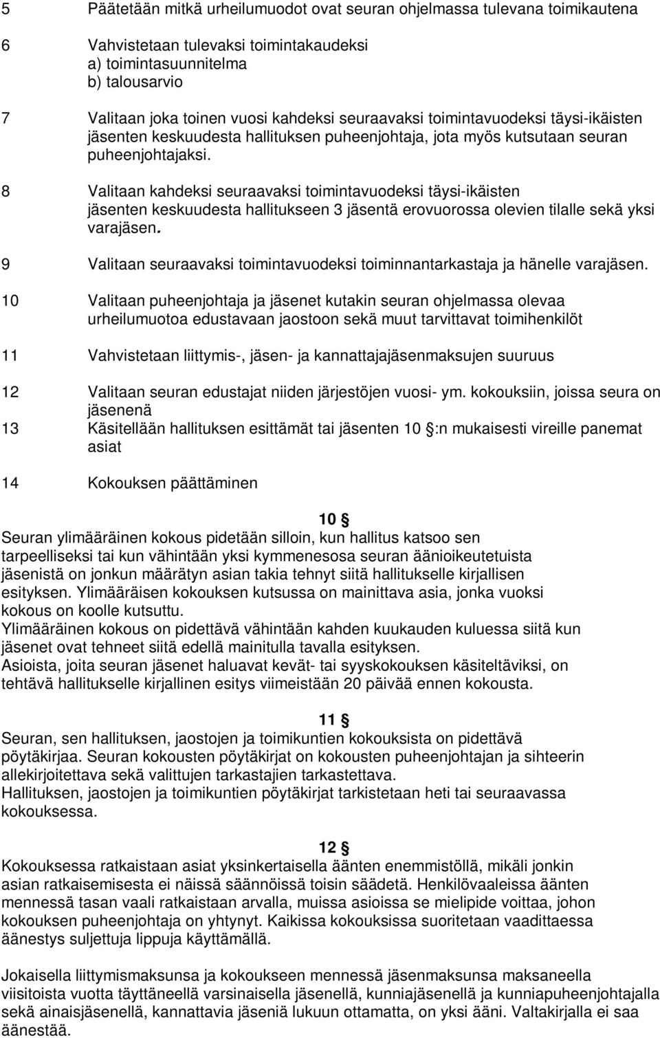 8 Valitaan kahdeksi seuraavaksi toimintavuodeksi täysi-ikäisten jäsenten keskuudesta hallitukseen 3 jäsentä erovuorossa olevien tilalle sekä yksi varajäsen.