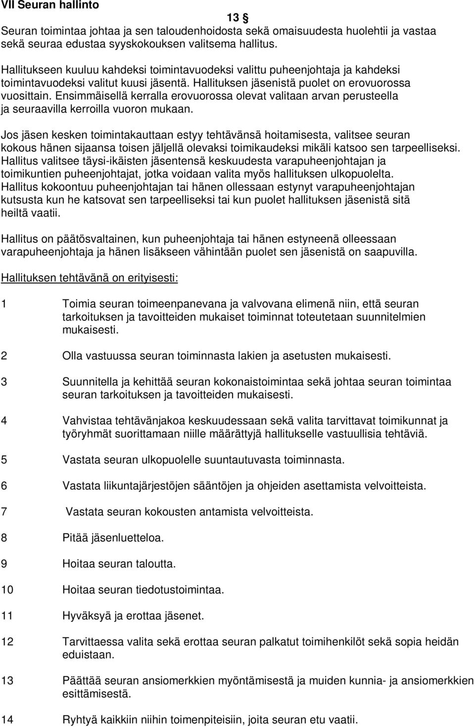 Ensimmäisellä kerralla erovuorossa olevat valitaan arvan perusteella ja seuraavilla kerroilla vuoron mukaan.