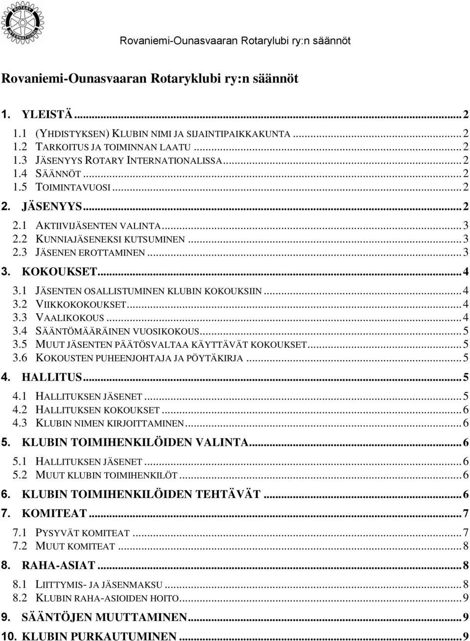 1 JÄSENTEN OSALLISTUMINEN KLUBIN KOKOUKSIIN... 4 3.2 VIIKKOKOKOUKSET... 4 3.3 VAALIKOKOUS... 4 3.4 SÄÄNTÖMÄÄRÄINEN VUOSIKOKOUS... 5 3.5 MUUT JÄSENTEN PÄÄTÖSVALTAA KÄYTTÄVÄT KOKOUKSET... 5 3.6 KOKOUSTEN PUHEENJOHTAJA JA PÖYTÄKIRJA.