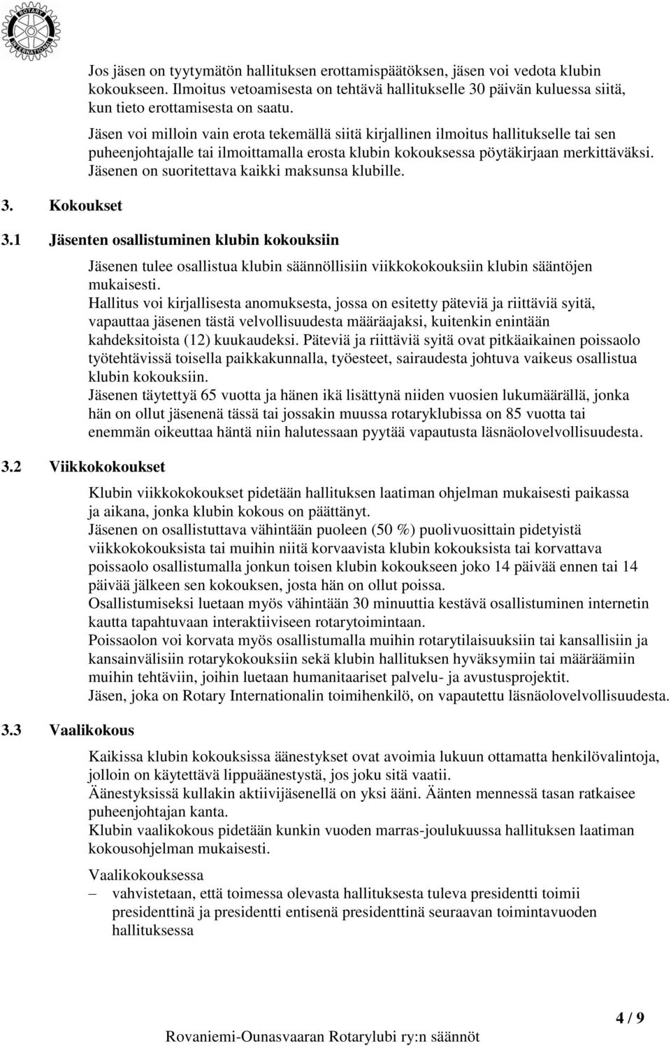 Jäsen voi milloin vain erota tekemällä siitä kirjallinen ilmoitus hallitukselle tai sen puheenjohtajalle tai ilmoittamalla erosta klubin kokouksessa pöytäkirjaan merkittäväksi.