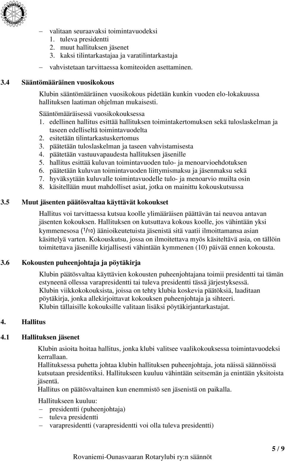 4 Sääntömääräinen vuosikokous Klubin sääntömääräinen vuosikokous pidetään kunkin vuoden elo-lokakuussa hallituksen laatiman ohjelman mukaisesti. Sääntömääräisessä vuosikokouksessa 1.