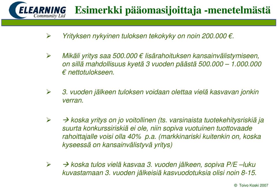 koska yriys on jo voiollinen (s. varsinaisa uoekehiysriskiä ja suura konkurssiriskiä ei ole, niin sopiva vuouinen uoovaade rahoiajalle voisi olla 40% p.a. (markkinariski kuienkin on, koska kyseessä on kansainvälisyvä yriys) koska ulos vielä kasvaa 3.