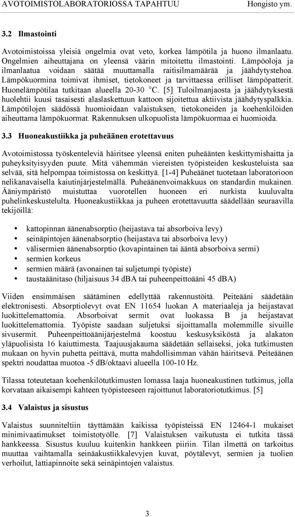 Huonelämpötilaa tutkitaan alueella 20-30 C. [5] Tuloilmanjaosta ja jäähdytyksestä huolehtii kuusi tasaisesti alaslaskettuun kattoon sijoitettua aktiivista jäähdytyspalkkia.