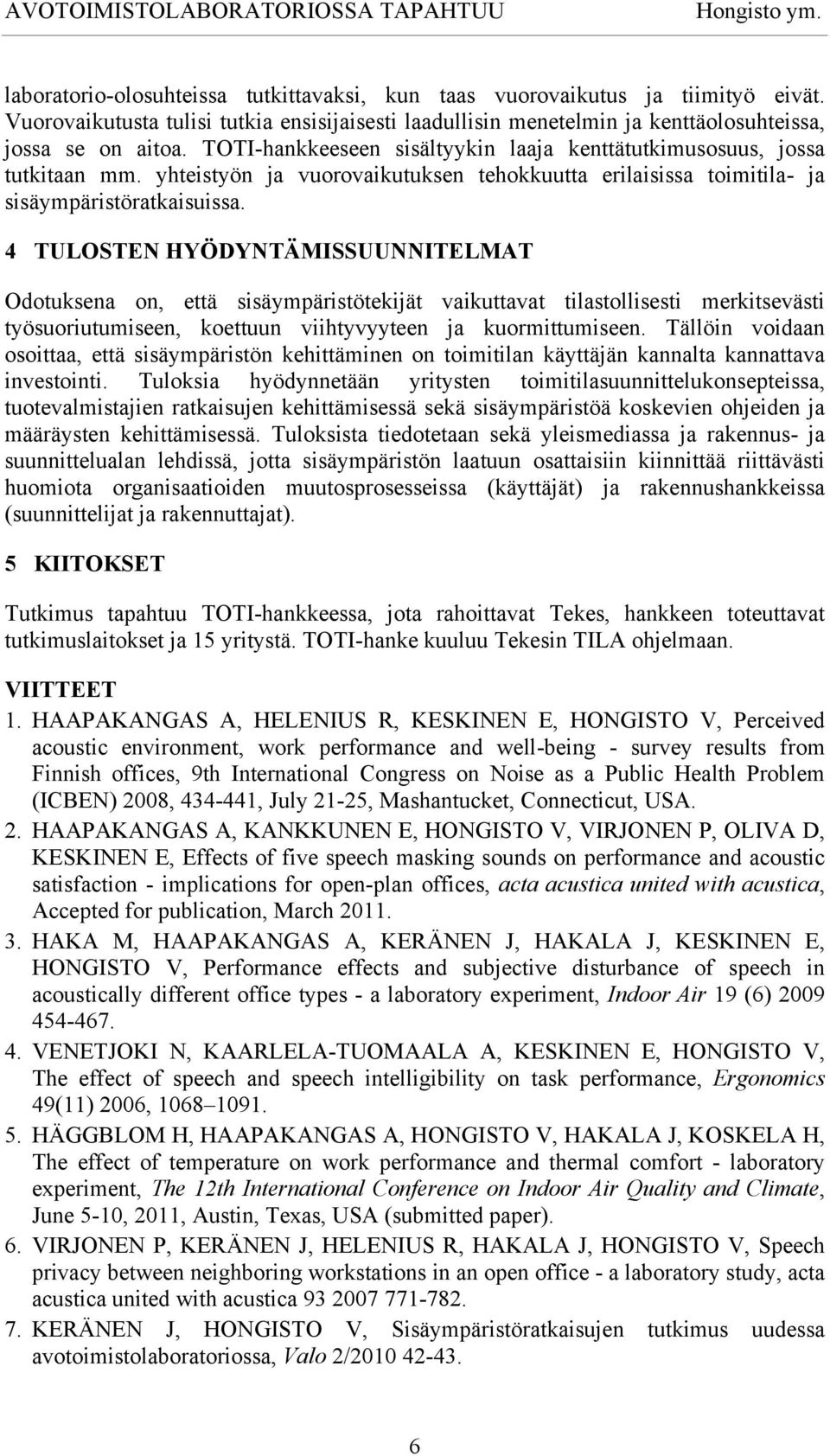 4 TULOSTEN HYÖDYNTÄMISSUUNNITELMAT Odotuksena on, että sisäympäristötekijät vaikuttavat tilastollisesti merkitsevästi työsuoriutumiseen, koettuun viihtyvyyteen ja kuormittumiseen.