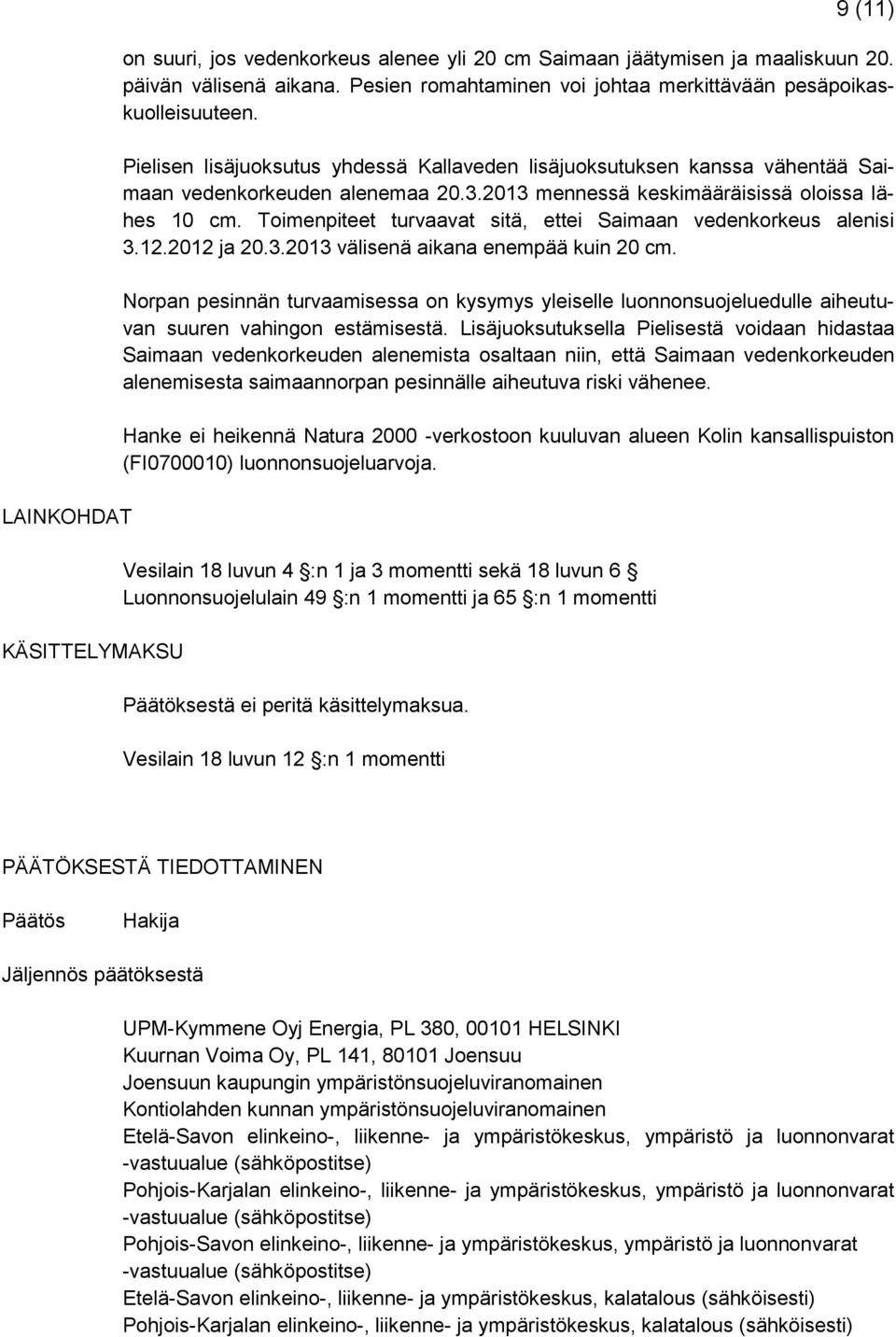 2013 mennessä keskimääräisissä oloissa lähes 10 cm. Toimenpiteet turvaavat sitä, ettei Saimaan vedenkorkeus alenisi 3.12.2012 ja 20.3.2013 välisenä aikana enempää kuin 20 cm.