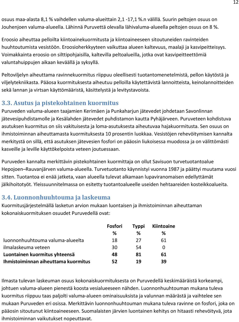 Voimakkainta eroosio on silttipohjaisilla, kaltevilla peltoalueilla, jotka ovat kasvipeitteettömiä valuntahuippujen aikaan keväällä ja syksyllä.