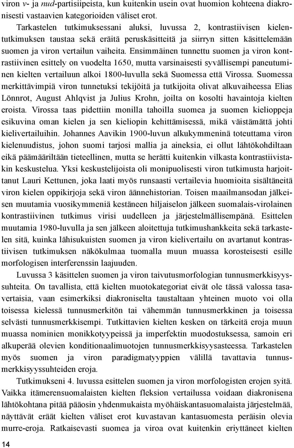 Ensimmäinen tunnettu suomen ja viron kontrastiivinen esittely on vuodelta 1650, mutta varsinaisesti syvällisempi paneutuminen kielten vertailuun alkoi 1800-luvulla sekä Suomessa että Virossa.
