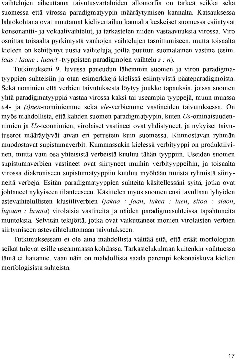 Viro osoittaa toisaalta pyrkimystä vanhojen vaihtelujen tasoittumiseen, mutta toisaalta kieleen on kehittynyt uusia vaihteluja, joilta puuttuu suomalainen vastine (esim.