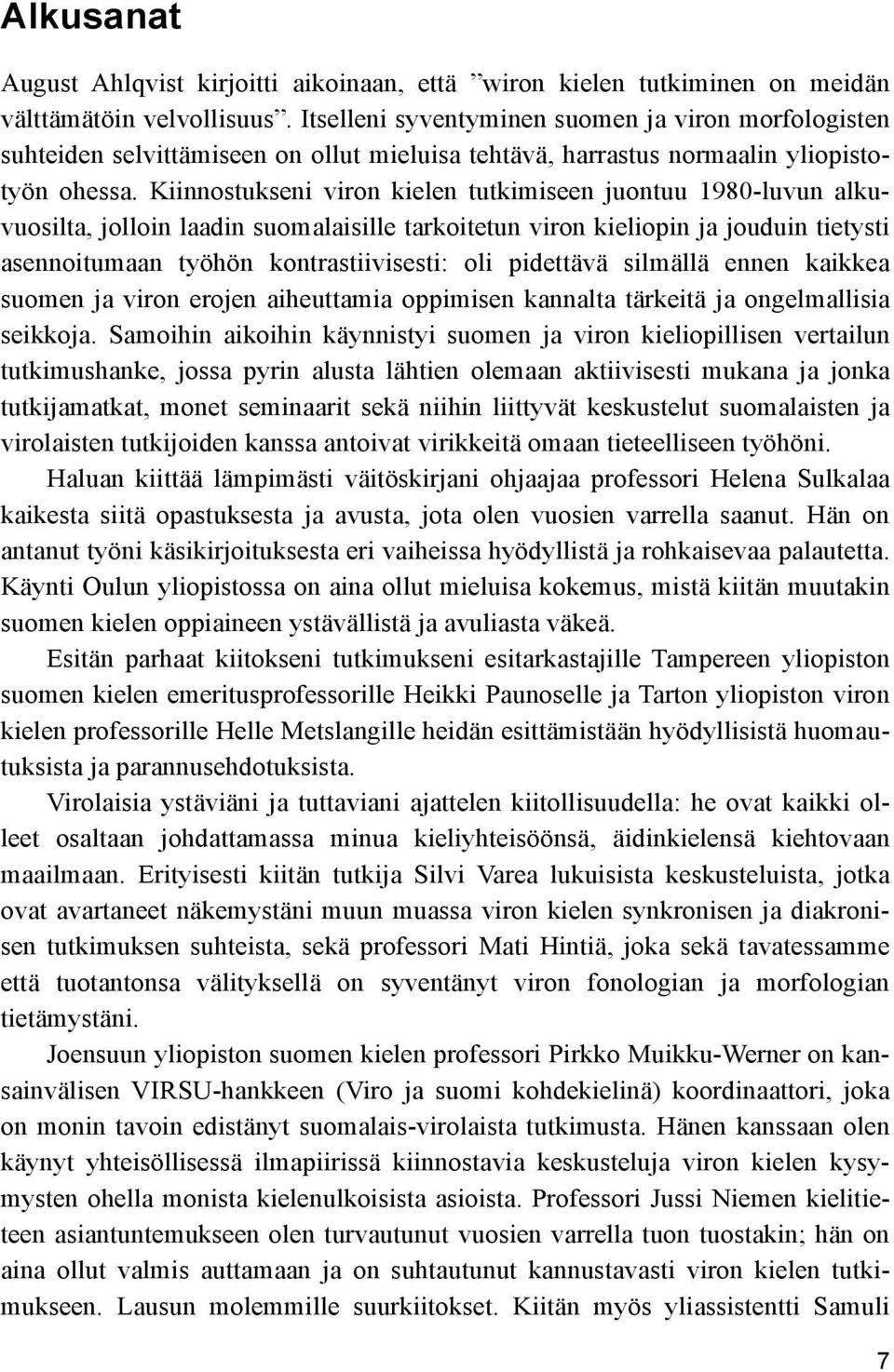 Kiinnostukseni viron kielen tutkimiseen juontuu 1980-luvun alkuvuosilta, jolloin laadin suomalaisille tarkoitetun viron kieliopin ja jouduin tietysti asennoitumaan työhön kontrastiivisesti: oli