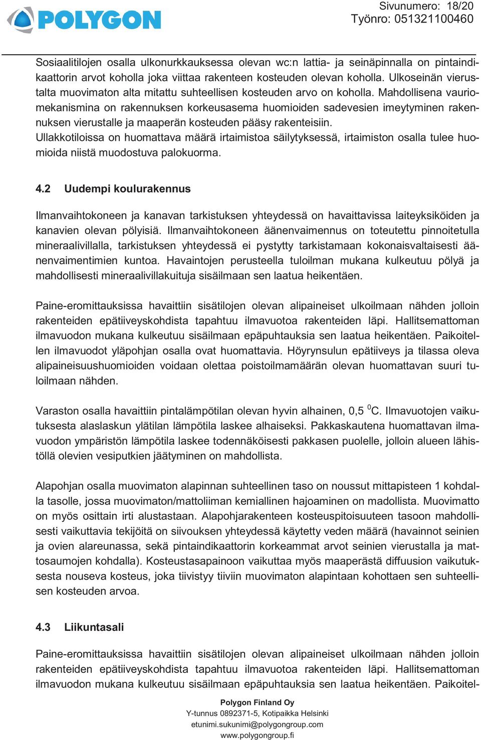 Mahdollisena vauriomekanismina on rakennuksen korkeusasema huomioiden sadevesien imeytyminen rakennuksen vierustalle ja maaperän kosteuden pääsy rakenteisiin.