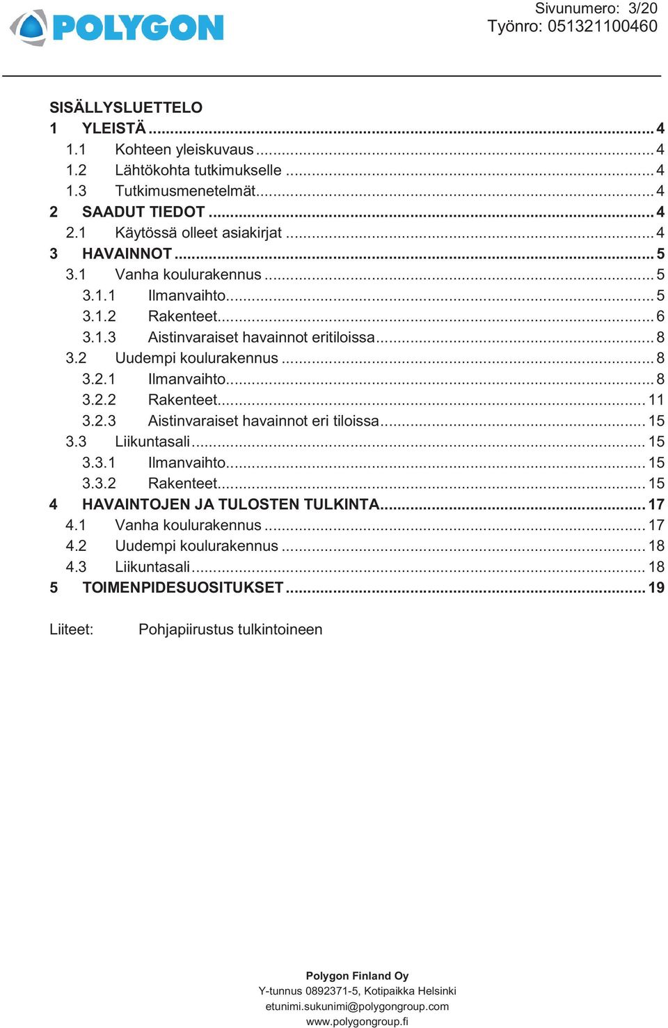 2.3 Aistinvaraiset havainnot eri tiloissa... 15 3.3 Liikuntasali... 15 3.3.1 Ilmanvaihto... 15 3.3.2 Rakenteet... 15 4 HAVAINTOJEN JA TULOSTEN TULKINTA... 17 4.