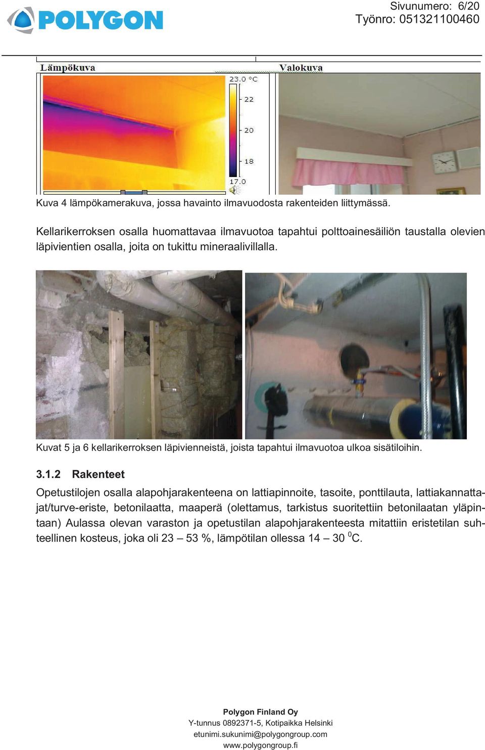 Kuvat 5 ja 6 kellarikerroksen läpivienneistä, joista tapahtui ilmavuotoa ulkoa sisätiloihin. 3.1.