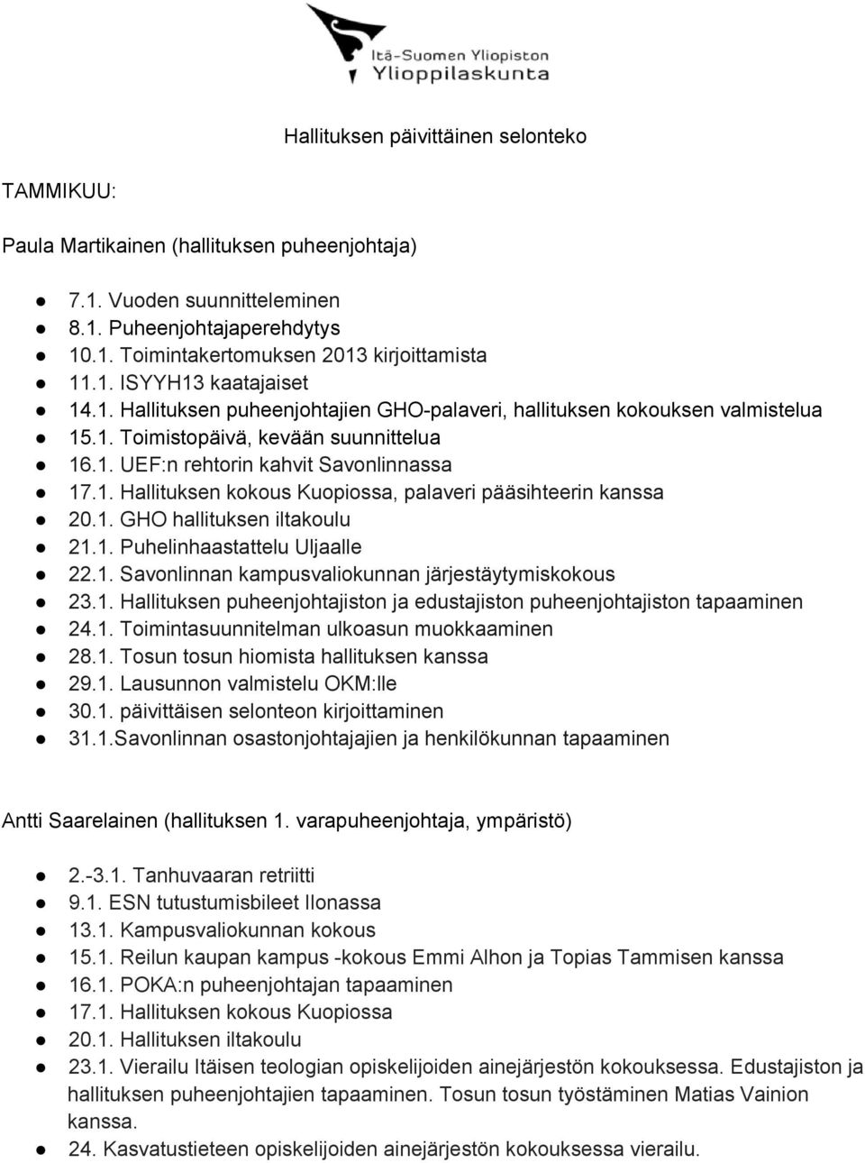 1. Puhelinhaastattelu Uljaalle 22.1. Savonlinnan kampusvaliokunnan järjestäytymiskokous 23.1. Hallituksen puheenjohtajiston ja edustajiston puheenjohtajiston tapaaminen 24.1. Toimintasuunnitelman ulkoasun muokkaaminen 28.