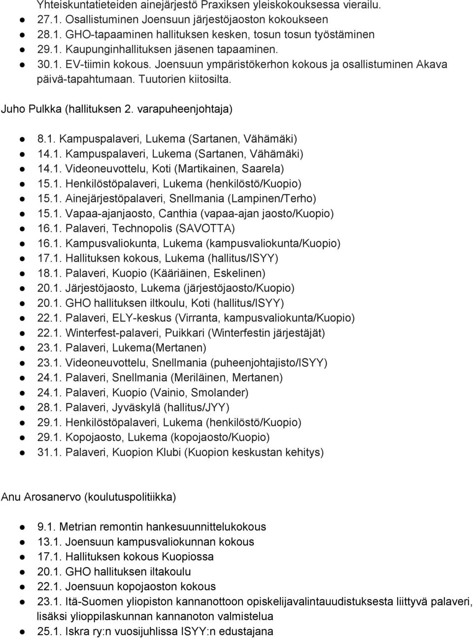 1. Kampuspalaveri, Lukema (Sartanen, Vähämäki) 14.1. Videoneuvottelu, Koti (Martikainen, Saarela) 15.1. Henkilöstöpalaveri, Lukema (henkilöstö/kuopio) 15.1. Ainejärjestöpalaveri, Snellmania (Lampinen/Terho) 15.