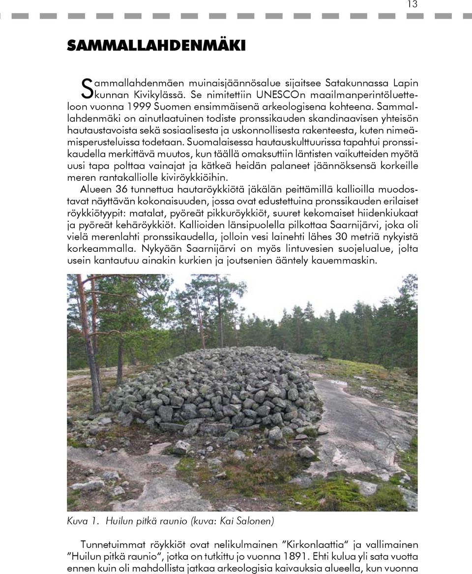 Sammallahdenmäki on ainutlaatuinen todiste pronssikauden skandinaavisen yhteisön hautaustavoista sekä sosiaalisesta ja uskonnollisesta rakenteesta, kuten nimeämisperusteluissa todetaan.