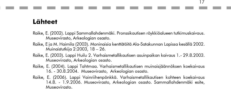 8.2003. Museovirasto, Arkeologian osasto. Raike, E. (2004). Lappi Tahtmaa. Varhaismetallikautisen muinaisjäännöksen koekaivaus 16. - 30.8.2004. Museovirasto, Arkeologian osasto. Raike, E. (2006).