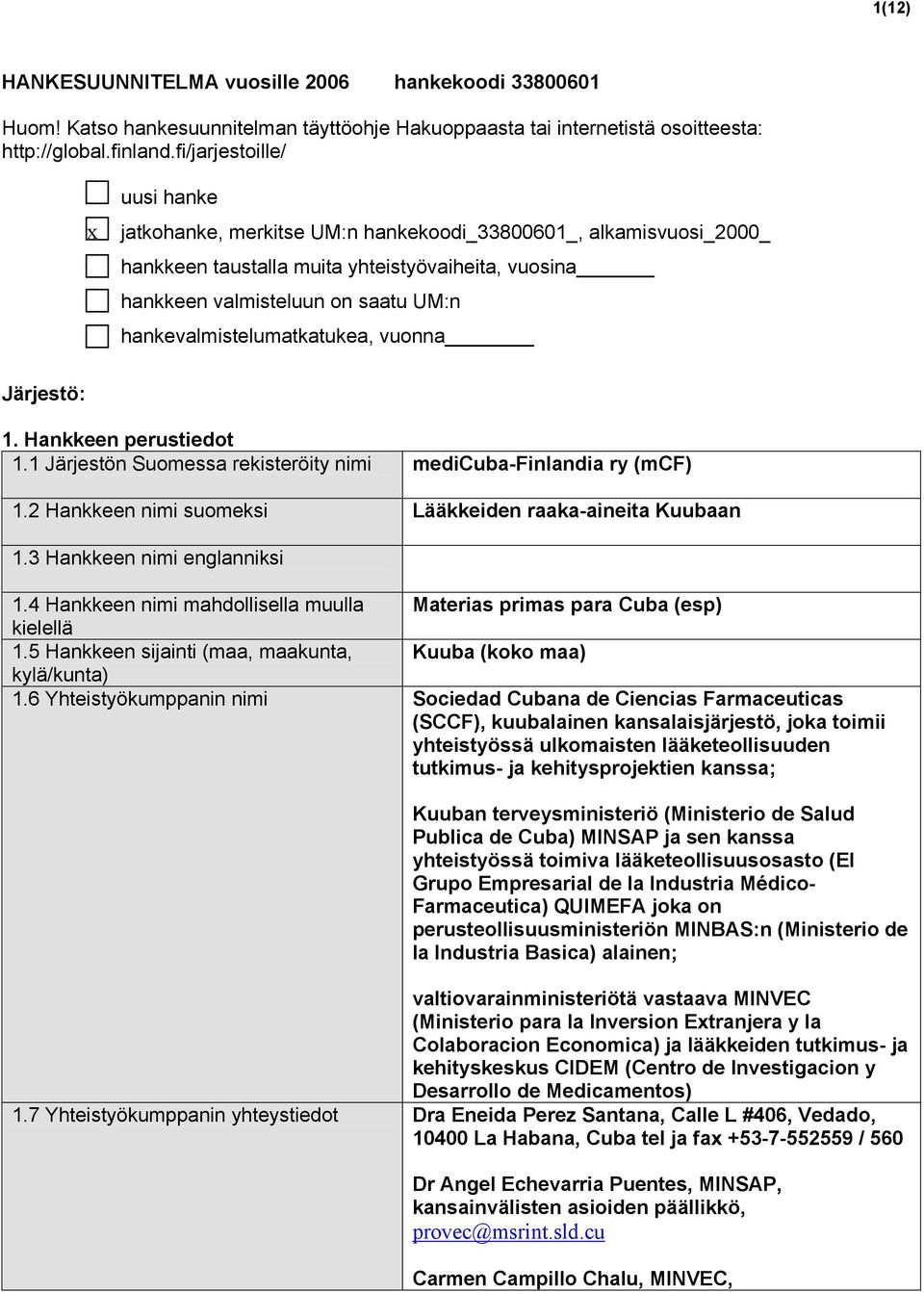 hankevalmistelumatkatukea, vuonna Järjestö: 1. Hankkeen perustiedot 1.1 Järjestön Suomessa rekisteröity nimi medicuba-finlandia ry (mcf) 1.2 Hankkeen nimi suomeksi Lääkkeiden raaka-aineita Kuubaan 1.