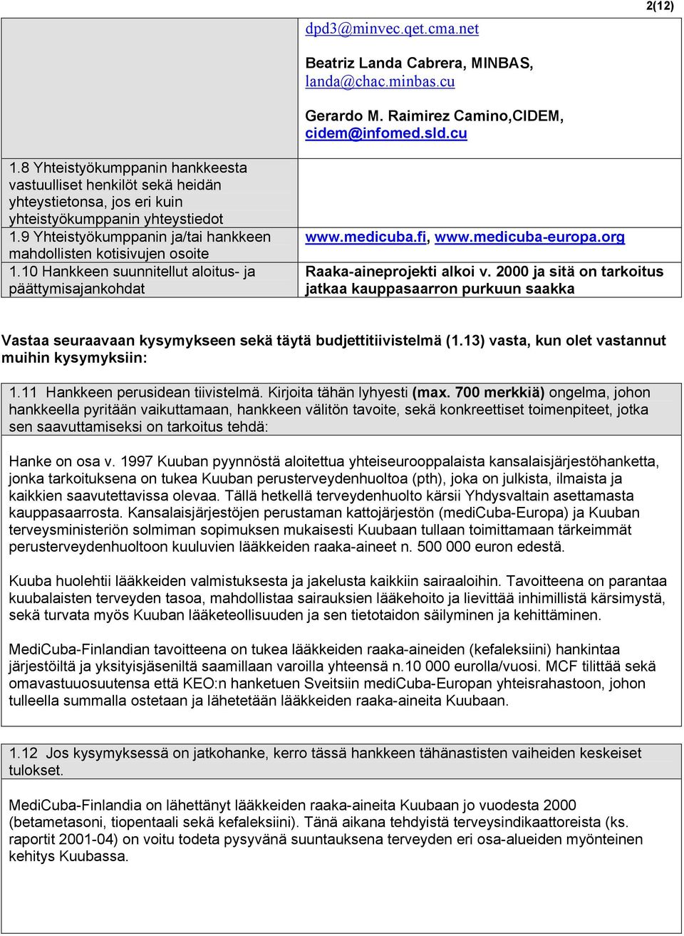1 Hankkeen suunnitellut aloitus- ja päättymisajankohdat www.medicuba.fi, www.medicuba-europa.org Raaka-aineprojekti alkoi v.