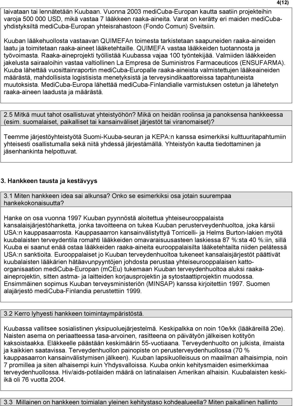 Kuuban lääkehuollosta vastaavan QUIMEFAn toimesta tarkistetaan saapuneiden raaka-aineiden laatu ja toimitetaan raaka-aineet lääketehtaille. QUIMEFA vastaa lääkkeiden tuotannosta ja työvoimasta.