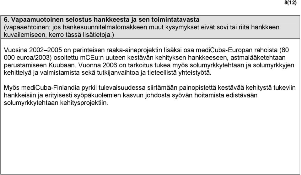 ) Vuosina 22 25 on perinteisen raaka-aineprojektin lisäksi osa medicuba-europan rahoista (8 euroa/23) osoitettu mceu:n uuteen kestävän kehityksen hankkeeseen, astmalääketehtaan perustamiseen