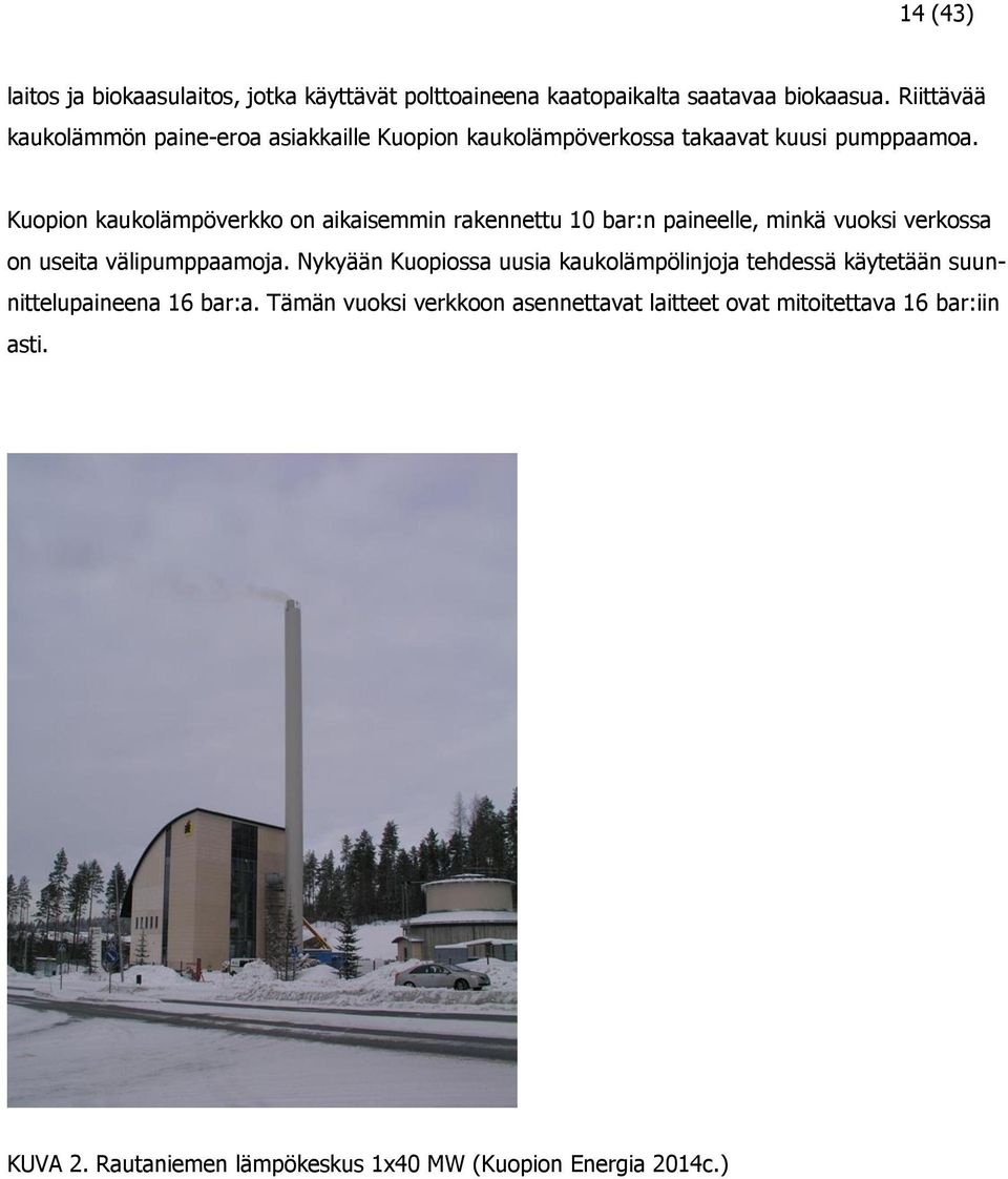 Kuopion kaukolämpöverkko on aikaisemmin rakennettu 10 bar:n paineelle, minkä vuoksi verkossa on useita välipumppaamoja.