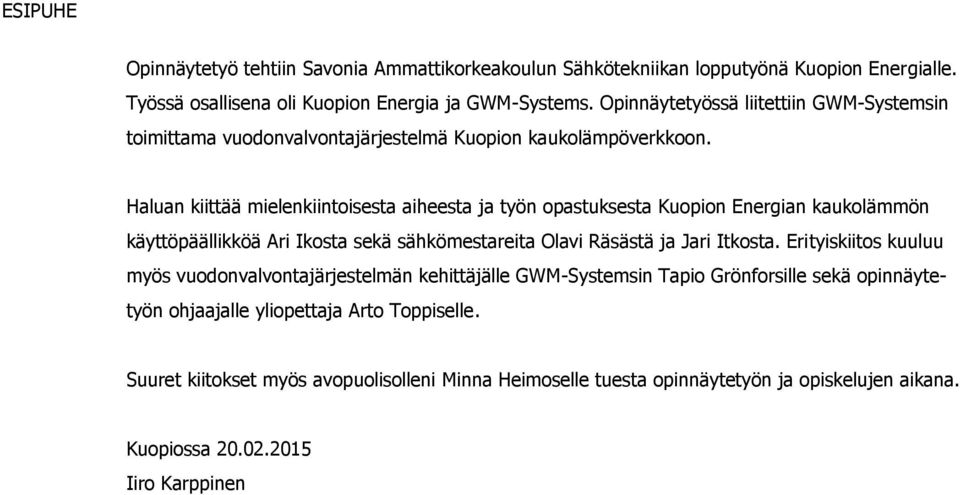 Haluan kiittää mielenkiintoisesta aiheesta ja työn opastuksesta Kuopion Energian kaukolämmön käyttöpäällikköä Ari Ikosta sekä sähkömestareita Olavi Räsästä ja Jari Itkosta.