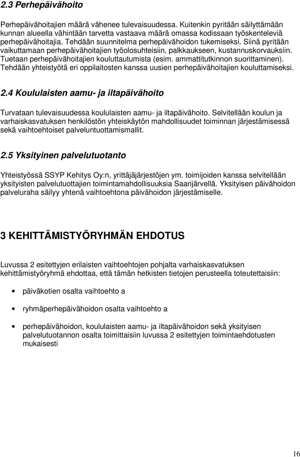 Siinä pyritään vaikuttamaan perhepäivähoitajien työolosuhteisiin, palkkaukseen, kustannuskorvauksiin. Tuetaan perhepäivähoitajien kouluttautumista (esim. ammattitutkinnon suorittaminen).